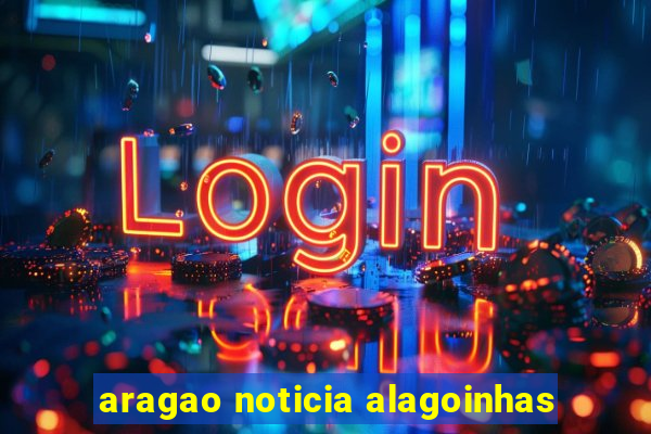 aragao noticia alagoinhas